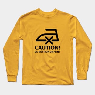 CAUTION! Do not iron on print (black) Long Sleeve T-Shirt